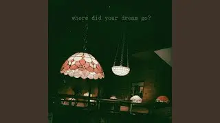 where did your dream go?