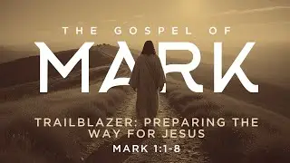 Trailblazer: Preparing the Way for Jesus (Mark 1:1-8)