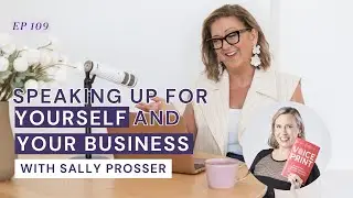 Speaking Up For Yourself And Your Business with Sally Prosser