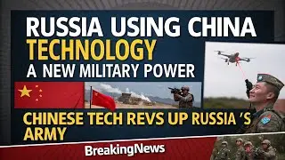 RUSSIA USING CHINA'S TECHNOLOGY & STRATEGY AGAINST UKRAINE: NEW MILITARY POWER ALLIANCE