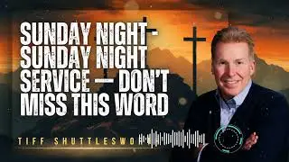 Tiff Shuttlesworth _ Sunday Night - Sunday Night Service — Don’t Miss This Word