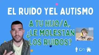 A mi hijo/a le molestan los RUIDOS - ¿POR QUÉ? CONSEJOS para padres y madres