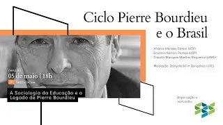 Ciclo Pierre Bourdieu e o Brasil | mesa 03: A Sociologia da Educação e o Legado de Pierre Bourdieu
