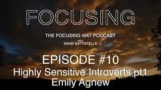 The Focusing Way Podcast -Ep 10- Highly Sensitive Introverts pt 1 Emily Agnew