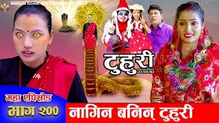 टुहुरी - २०० || TUHURI -200 | नागिन बनिन् टुहुरी | Alina, Binod, Maila, Ujeli || 17 July 2025