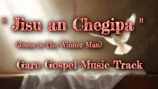 Jisuan Chegipa - Garo Gospel Music Track - Jesus is The Winner Man
