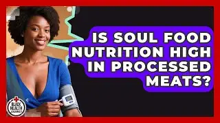 Is Soul Food Nutrition High in Processed Meats? | Black Health Journey News