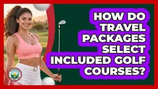 How Do Travel Packages Select Included Golf Courses?
