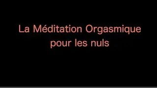 Méditation Orgasmique pour les nuls