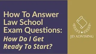 How To Answer Law School Exam Questions: How Do I Get Ready To Start?