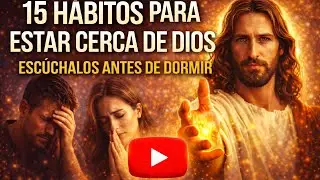 15 Hábitos Para Estar Cerca de Dios | Escúchalos Antes de Dormir y Cambia Tu Vida