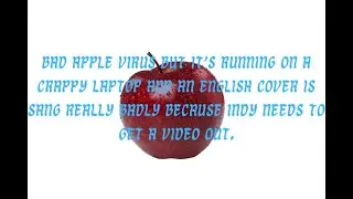 Bad Apple Virus but it's ran on a crappy laptop and an english cover is sang really badly