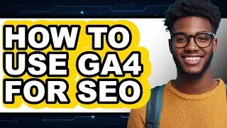 How to Use Ga4 for Seo (only Way)