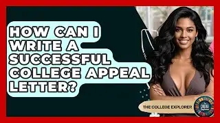 How Can I Write A Successful College Appeal Letter? - The College Explorer