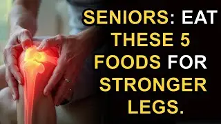 Your Legs Weaken First! Seniors: Eat These 5 Key Foods to Strengthen Them