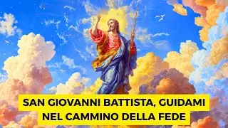 San Giovanni Battista, Sciogli Le Mie Paure... La Preghiera Che Porta Pace