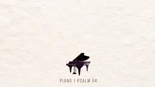 Peaceful Piano Inspired by Psalm 54| Music for Meditation & Quiet Time