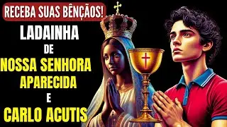 LADAINHA DE NOSSA SENHORA APARECIDA E CARLO ACUTIS