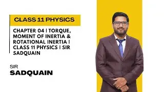 Chapter 04 | Torque, Moment of Inertia & Rotational Inertia | Class 11 Physics | Sir Sadquain