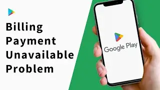 Как исправить проблему недоступности платежа в Google Play Store?