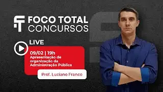FOCO TOTAL | AULA ABERTA de Direito Administrativo | Prof. Luciano Franco