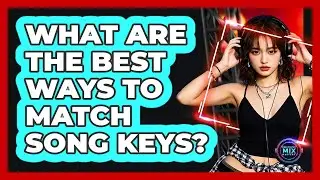 What Are The Best Ways To Match Song Keys?