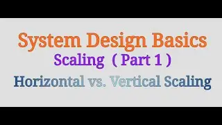 System Design Basics:  Scaling (horizontal vs. vertical scaling)