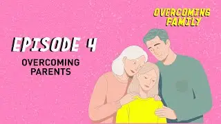 Overcoming Family: Episode 4 | Heal Your Relationship With Parents 💖