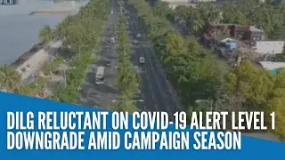 DILG reluctant on COVID 19 Alert Level 1 downgrade amid campaign season