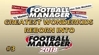 FM18 | #3 WONDERKID LEGENDS REBORN INTO FOOTBALL MANAGER 2018