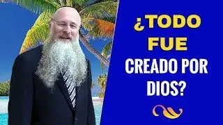 ¿Todo fue Creado por Dios?