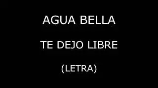 Agua Bella - Te dejo libre (Letra/Lyrics)