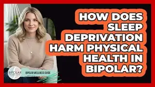 How does sleep deprivation harm physical health in bipolar?