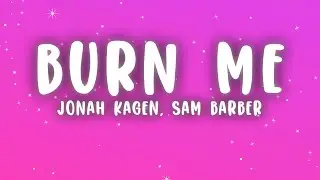 Jonah Kagen, Sam Barber - Burn Me (Lyrics)