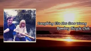 Bombay Bicycle Club - Everything Else Has Gone Wrong Lyric