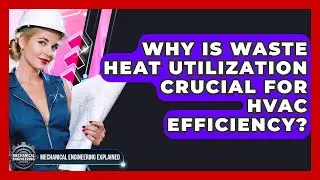 Why Is Waste Heat Utilization Crucial For HVAC Efficiency? - Mechanical Engineering Explained