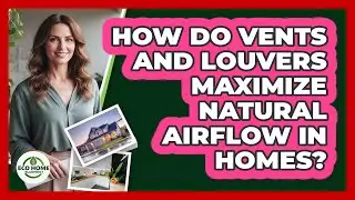 How Do Vents And Louvers Maximize Natural Airflow In Homes? - Eco Home Blueprint