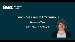 Lunch 'n Learn: BA Technique - Decision Tree | Yulia Kosarenko | IIBA Bluegrass