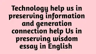 Technology Help Us in preserving information generational connection help in preserving wisdom Essay