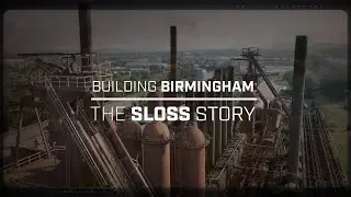 Building Birmingham &ndash; The Sloss Story (Full Length Documentary)