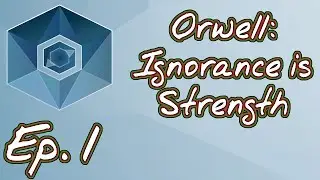 Orwell: Ignorance is Strength { Episode 1 } Commentary