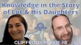 A Consideration of Knowledge in the Story of Lot & His Daughters featuring Rabbi Eryn London