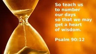 Sermon – Psalm 90:12 – My Days are Numbered