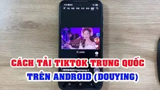 Cách Tải Tiktok Trung Quốc Trên Android