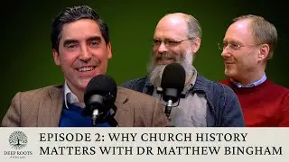 Why Church History Matters | Deep Roots Episode 2