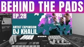 Behind The Pads-Ep.28: DJ KHALIL EXPANSION IS HERE!!
