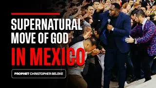 A Supernatural Move of God in Mexico || Prophet Christopher Beleke || RECAP
