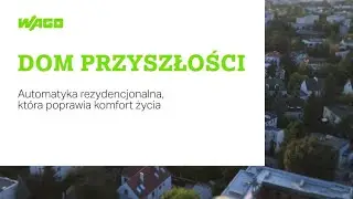 Dom Przyszłości - Automatyka rezydencjonalna, kt&oacute;ra poprawia komfort życia | WAGO