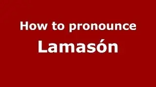 How to pronounce Lamas&oacute;n (Spanish/Spain) - PronounceNames.com