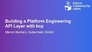 Building a Platform Engineering API Layer with kcp - Marvin Beckers, Kubermatic GmbH